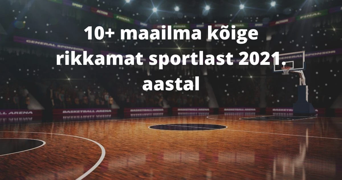 10+ maailma kõige rikkamat sportlast 2021. aastal